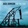 JACK JOHNSON + To the Sea